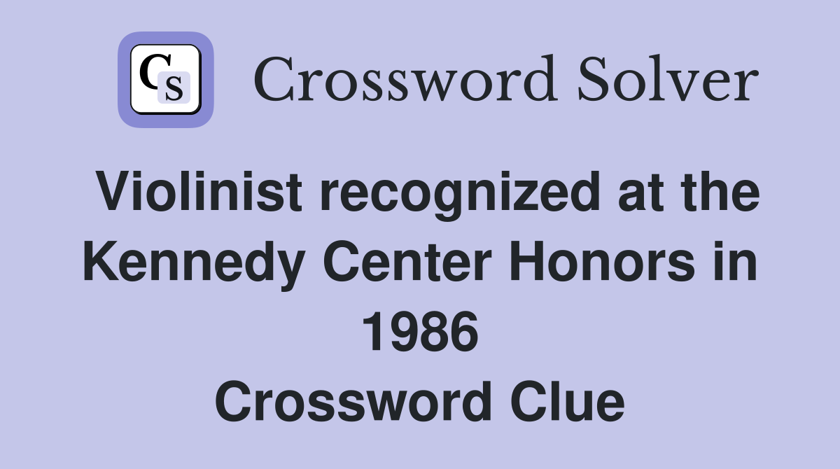 Violinist recognized at the Kennedy Center Honors in 1986 Crossword
